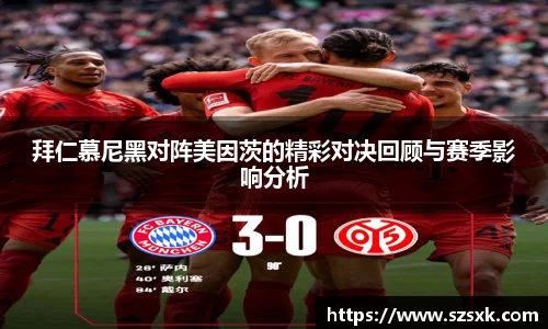 拜仁慕尼黑对阵美因茨的精彩对决回顾与赛季影响分析
